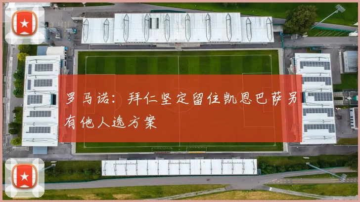 罗马诺：拜仁坚定留住凯恩巴萨另有他人选方案