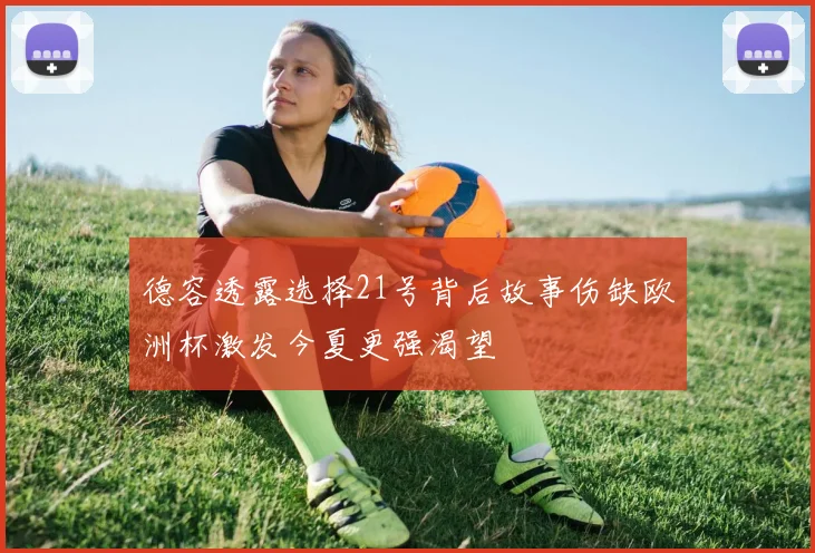 德容透露选择21号背后故事伤缺欧洲杯激发今夏更强渴望