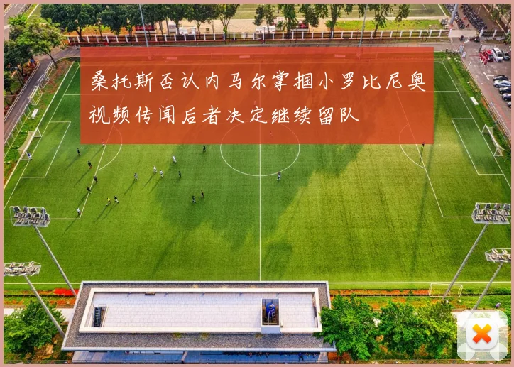 桑托斯否认内马尔掌掴小罗比尼奥视频传闻后者决定继续留队
