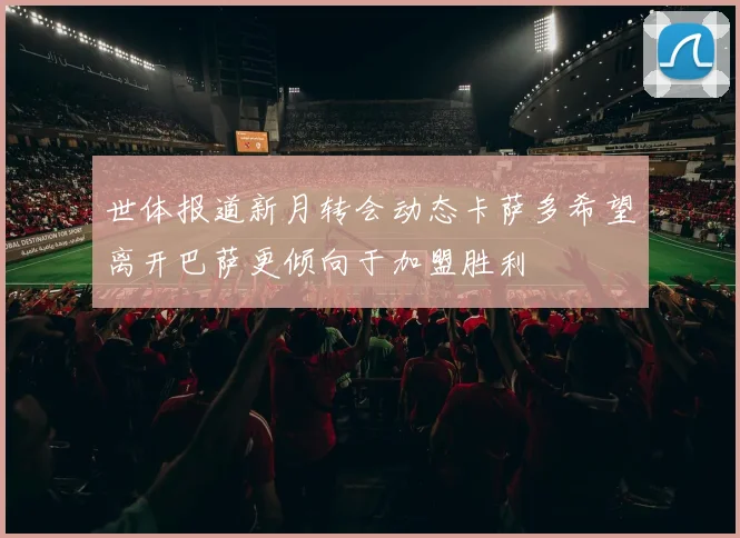 世体报道新月转会动态卡萨多希望离开巴萨更倾向于加盟胜利
